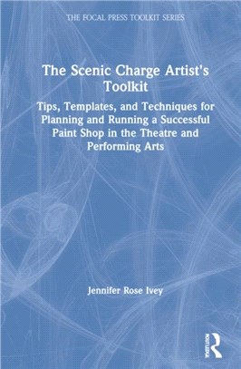 The Scenic Charge Artist's Toolkit：Tips, Templates, and Techniques for Planning and Running a Successful Paint Shop in the Theatre and Performing Arts