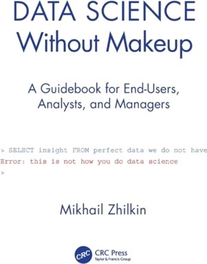 Data Science Without Makeup：A Guidebook for End-Users, Analysts and Managers