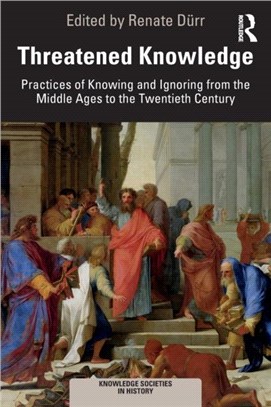 Threatened Knowledge：Practices of Knowing and Ignoring from the Middle Ages to the Twentieth Century