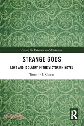 Strange Gods: Love and Idolatry in the Victorian Novel