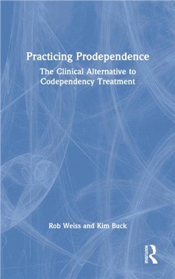 Practicing Prodependence：The Clinical Alternative to Codependency Treatment