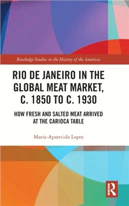 Rio de Janeiro in the Global Meat Market, c. 1850 to c. 1930：How Fresh and Salted Meat Arrived at the Carioca Table