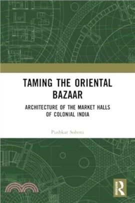 Taming the Oriental Bazaar：Architecture of the Market-Halls of Colonial India