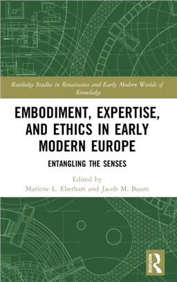 Embodiment, Expertise, and Ethics in Early Modern Europe：Entangling the Senses