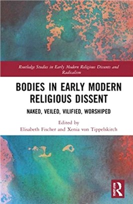 Bodies in Early Modern Religious Dissent：Naked, Veiled, Vilified, Worshiped