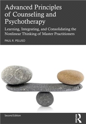 Advanced Principles of Counseling and Psychotherapy：Learning, Integrating, and Consolidating the Nonlinear Thinking of Master Practitioners