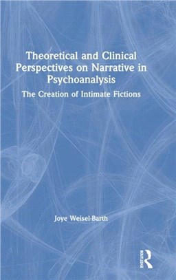 Theoretical and Clinical Perspectives on Narrative in Psychoanalysis：The Creation of Intimate Fictions