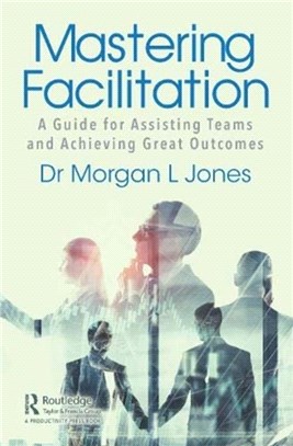 Mastering Facilitation：A Guide for Assisting Teams Achieve Powerful Results