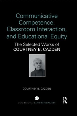 Communicative Competence, Classroom Interaction, and Educational Equity：The Selected Works of Courtney B. Cazden
