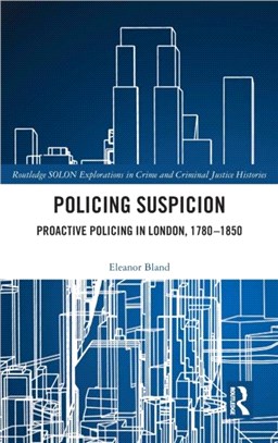 Policing Suspicion：Proactive Policing in London, 1780-1850