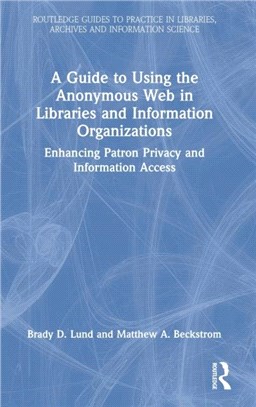 A Guide to Using the Anonymous Web in Libraries and Information Organizations：Enhancing Patron Privacy and Information Access