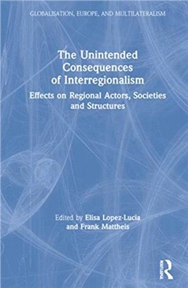 The Unintended Consequences of Interregionalism：Effects on Regional Actors, Societies and Structures