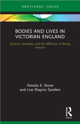 Bodies and Lives in Victorian England：Science, Sexuality, and the Affliction of Being Female