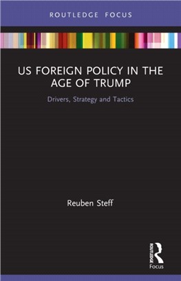 US Foreign Policy in the Age of Trump：Drivers, Strategy and Tactics
