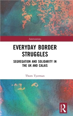 Everyday Border Struggles：Segregation and Solidarity in the UK and Calais
