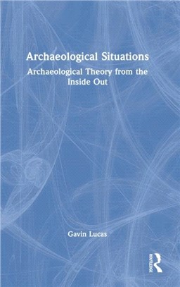 Archaeological Situations：Archaeological Theory from the Inside Out