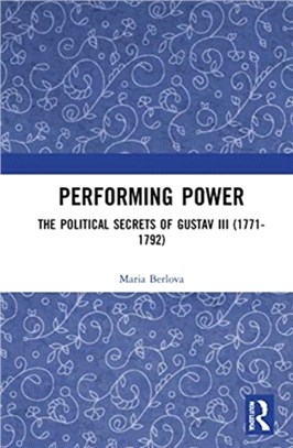 Performing Power：The Political Secrets of Gustav III (1771-1792)