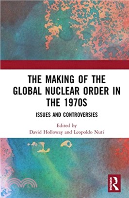 The Making of the Global Nuclear Order in the 1970s：Issues and Controversies