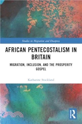 African Pentecostalism in Britain：Migration, Inclusion, and the Prosperity Gospel