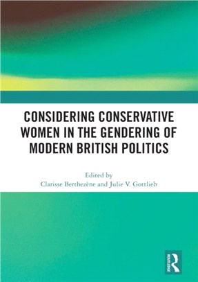 Considering Conservative Women in the Gendering of Modern British Politics