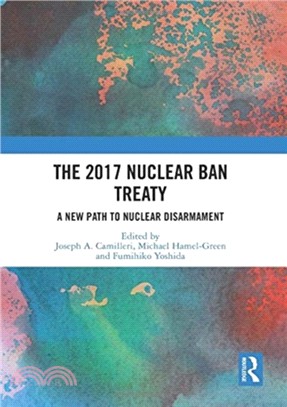 The 2017 Nuclear Ban Treaty：A New Path to Nuclear Disarmament