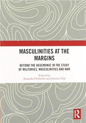 Masculinities at the Margins：Beyond the Hegemonic in the Study of Militaries, Masculinities and War