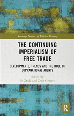 The Continuing Imperialism of Free Trade：Developments, Trends and the Role of Supranational Agents