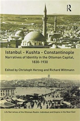 Istanbul - Kushta - Constantinople：Narratives of Identity in the Ottoman Capital, 1830-1930