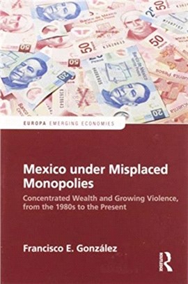 Mexico under Misplaced Monopolies：Concentrated Wealth and Growing Violence, from the 1980s to the Present