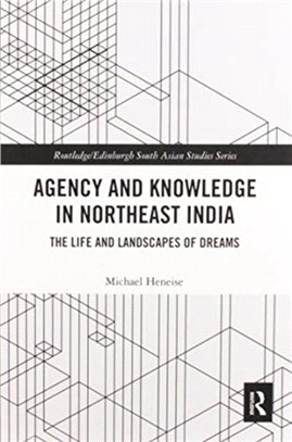 Agency and Knowledge in Northeast India：The Life and Landscapes of Dreams