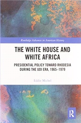 The White House and White Africa：Presidential Policy Toward Rhodesia During the UDI Era, 1965-1979