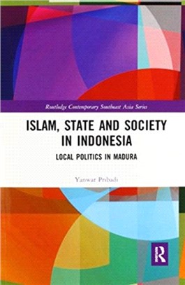 Islam, State and Society in Indonesia：Local Politics in Madura