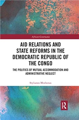 Aid Relations and State Reforms in the Democratic Republic of the Congo：The Politics of Mutual Accommodation and Administrative Neglect