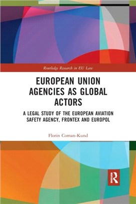 European Union Agencies as Global Actors：A Legal Study of the European Aviation Safety Agency, Frontex and Europol