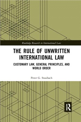 The Rule of Unwritten International Law：Customary Law, General Principles, and World Order