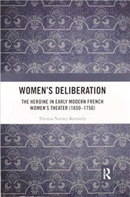 Women's Deliberation: The Heroine in Early Modern French Women's Theater (1650-1750)