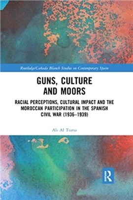 Guns, Culture and Moors：Racial Perceptions, Cultural Impact and the Moroccan Participation in the Spanish Civil War (1936-1939)