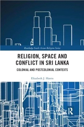 Religion, Space and Conflict in Sri Lanka：Colonial and Postcolonial Contexts