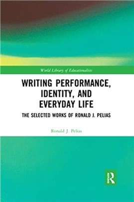 Writing Performance, Identity, and Everyday Life：The Selected Works of Ronald J. Pelias