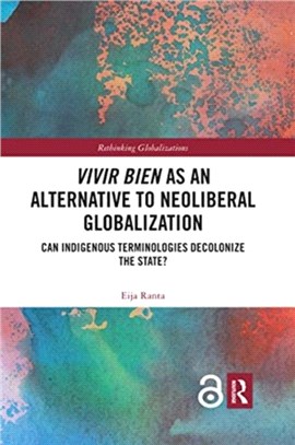 Vivir Bien as an Alternative to Neoliberal Globalization：Can Indigenous Terminologies Decolonize the State?