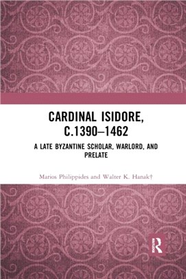 Cardinal Isidore (c.1390-1462)：A Late Byzantine Scholar, Warlord, and Prelate