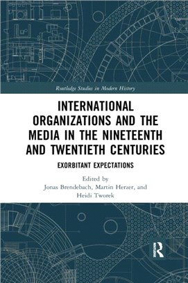 International Organizations and the Media in the Nineteenth and Twentieth Centuries：Exorbitant Expectations