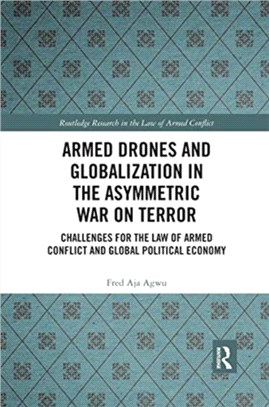 Armed Drones and Globalization in the Asymmetric War on Terror：Challenges for the Law of Armed Conflict and Global Political Economy