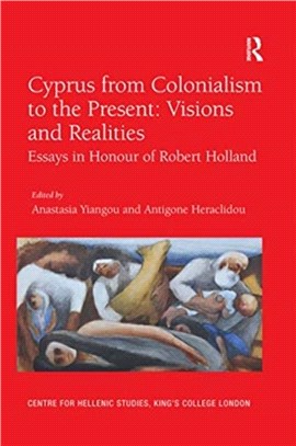 Cyprus from Colonialism to the Present: Visions and Realities：Essays in Honour of Robert Holland