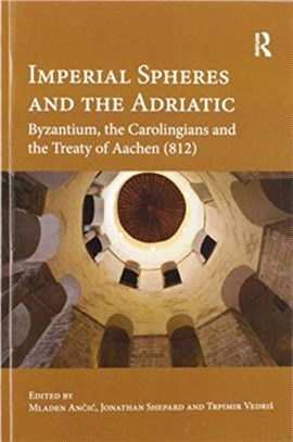 Imperial Spheres and the Adriatic：Byzantium, the Carolingians and the Treaty of Aachen (812)