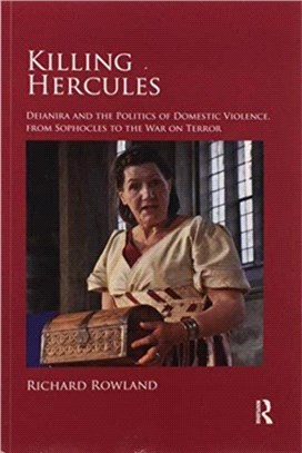 Killing Hercules：Deianira and the Politics of Domestic Violence, from Sophocles to the War on Terror