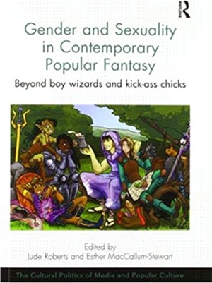Gender and Sexuality in Contemporary Popular Fantasy：Beyond boy wizards and kick-ass chicks