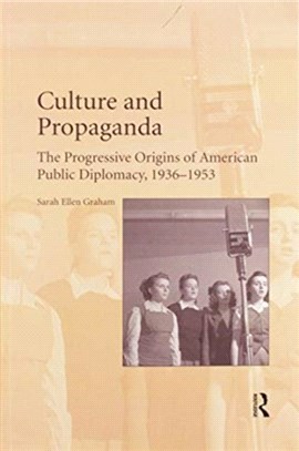Culture and Propaganda：The Progressive Origins of American Public Diplomacy, 1936-1953