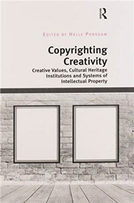 Copyrighting Creativity：Creative Values, Cultural Heritage Institutions and Systems of Intellectual Property