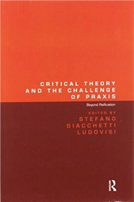 Critical Theory and the Challenge of Praxis：Beyond Reification